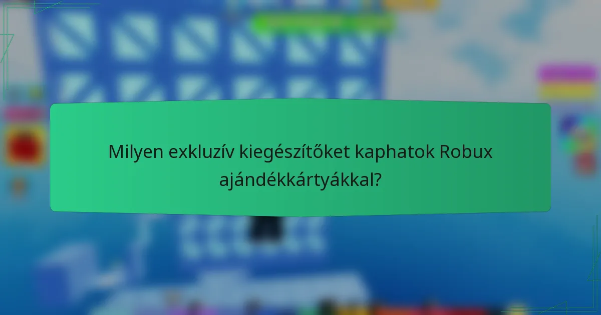Milyen exkluzív kiegészítőket kaphatok Robux ajándékkártyákkal?