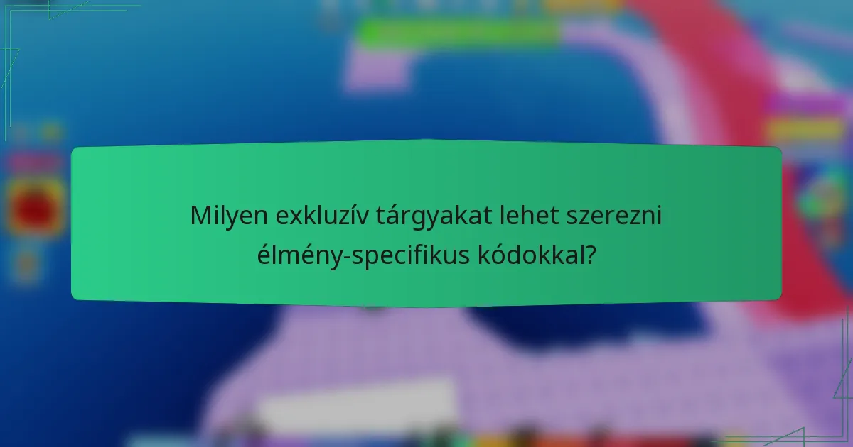 Milyen exkluzív tárgyakat lehet szerezni élmény-specifikus kódokkal?