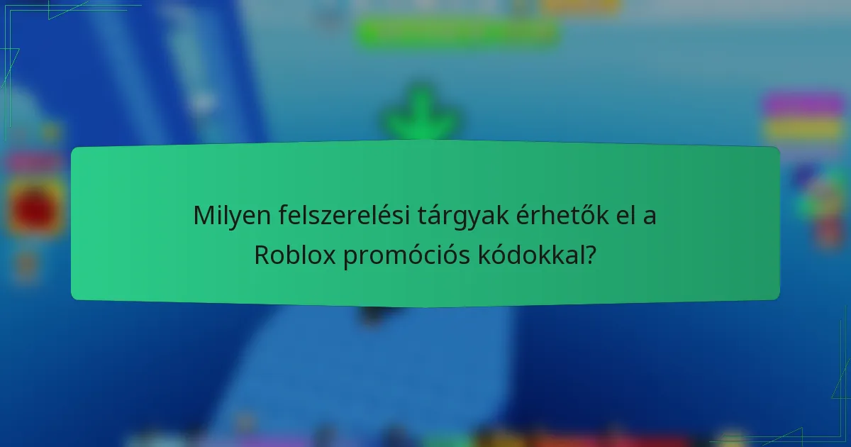 Milyen felszerelési tárgyak érhetők el a Roblox promóciós kódokkal?