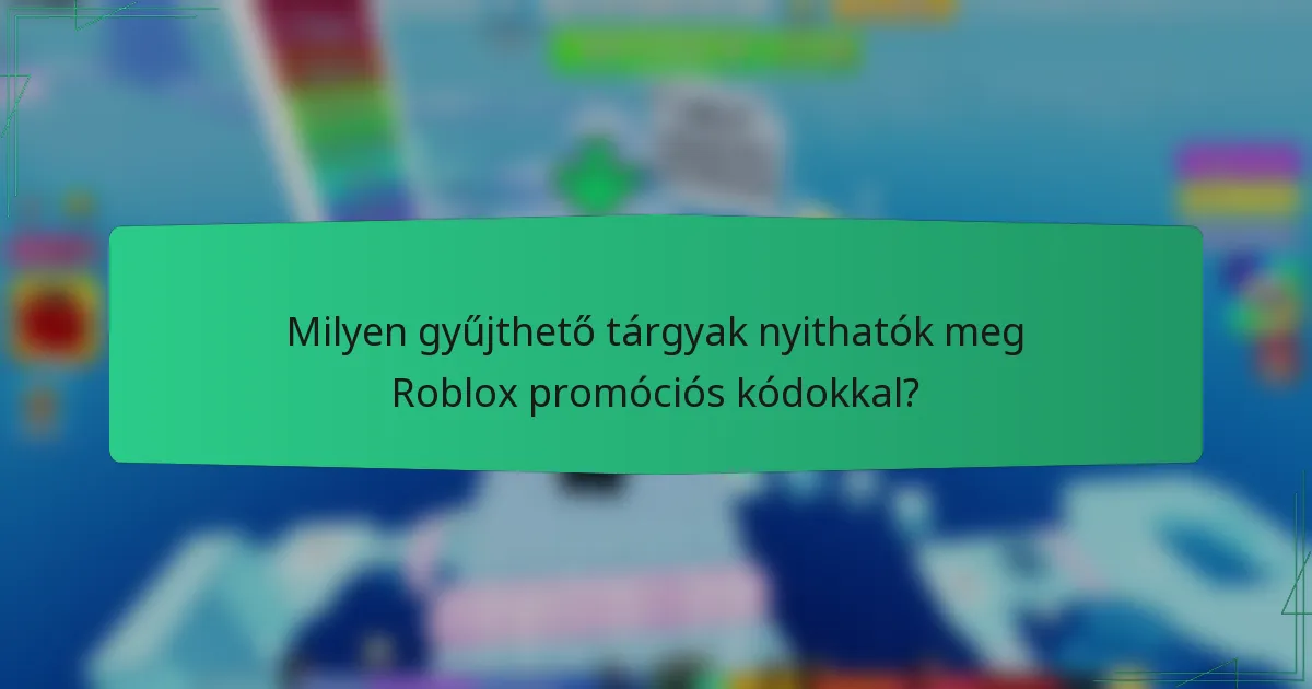 Milyen gyűjthető tárgyak nyithatók meg Roblox promóciós kódokkal?