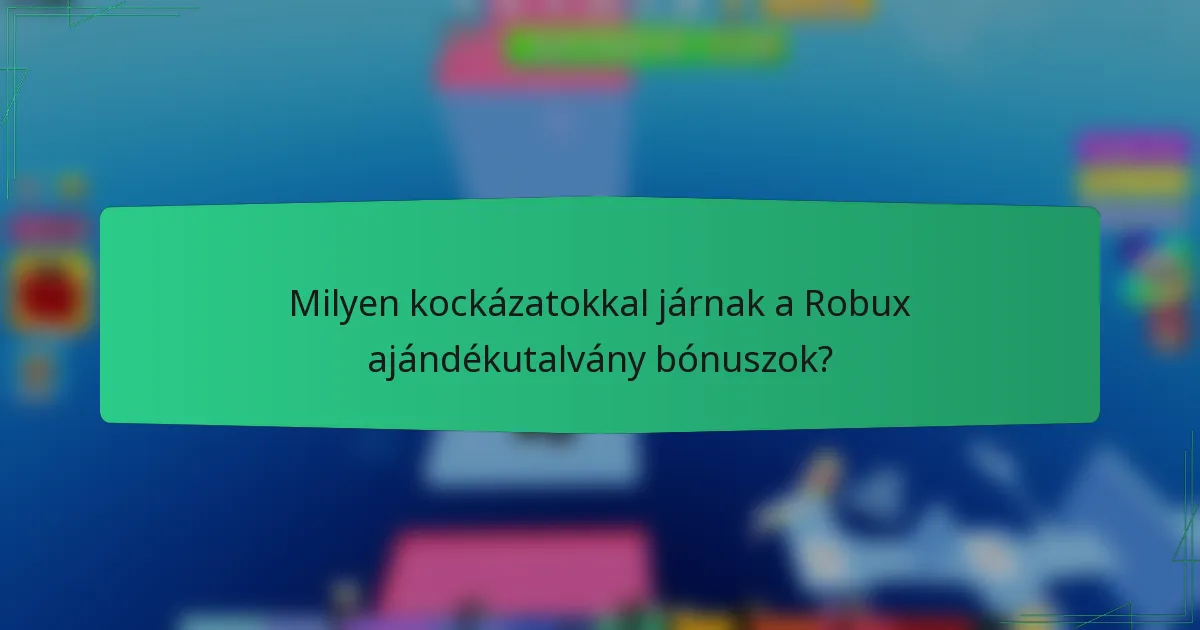 Milyen kockázatokkal járnak a Robux ajándékutalvány bónuszok?