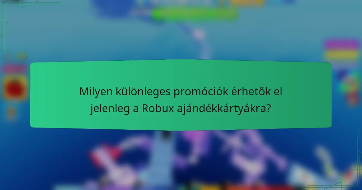 Milyen különleges promóciók érhetők el jelenleg a Robux ajándékkártyákra?