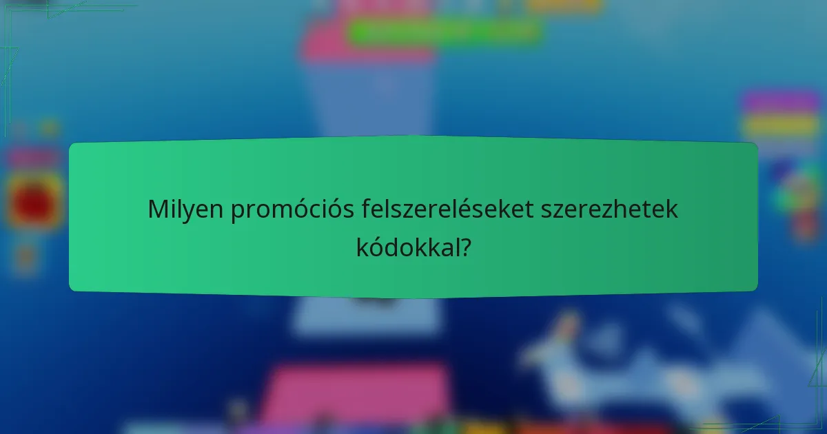 Milyen promóciós felszereléseket szerezhetek kódokkal?