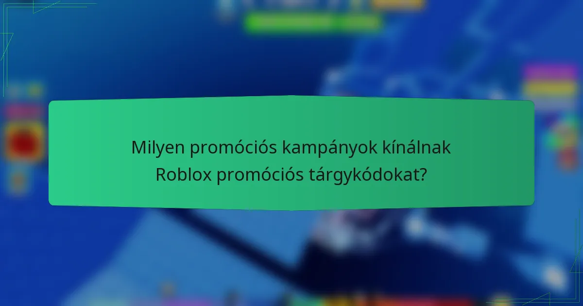 Milyen promóciós kampányok kínálnak Roblox promóciós tárgykódokat?