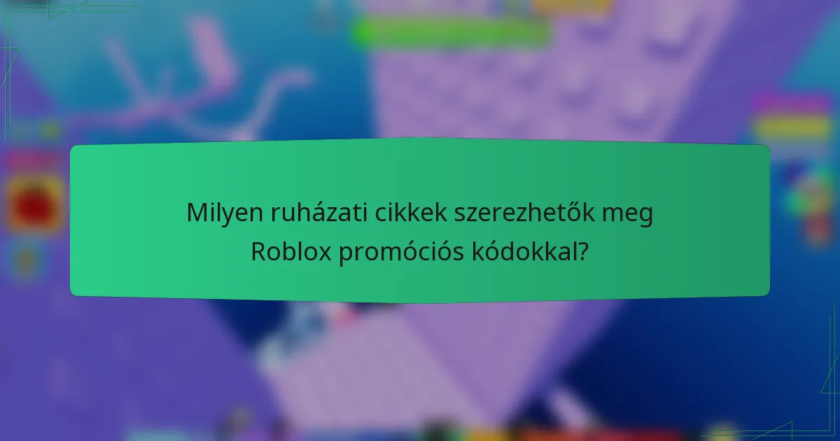 Milyen ruházati cikkek szerezhetők meg Roblox promóciós kódokkal?