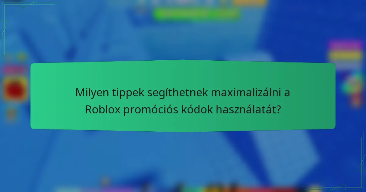 Milyen tippek segíthetnek maximalizálni a Roblox promóciós kódok használatát?