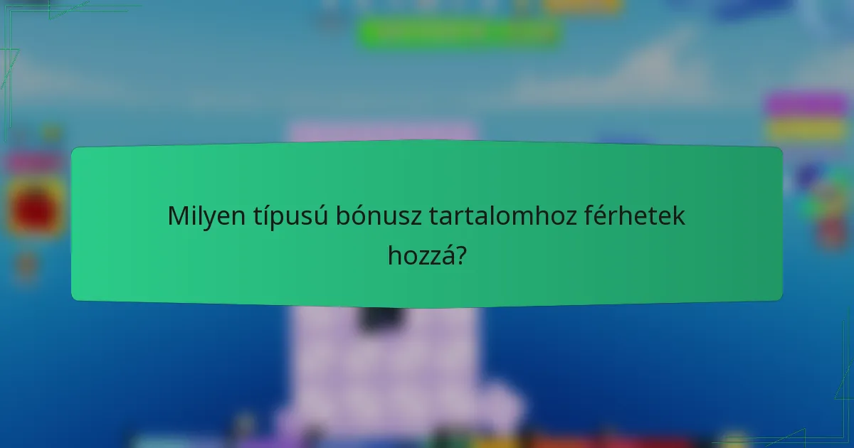 Milyen típusú bónusz tartalomhoz férhetek hozzá?