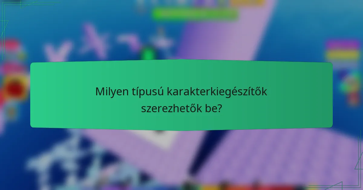Milyen típusú karakterkiegészítők szerezhetők be?