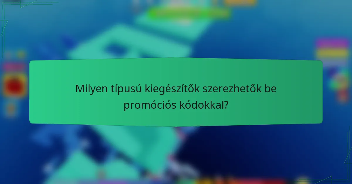 Milyen típusú kiegészítők szerezhetők be promóciós kódokkal?