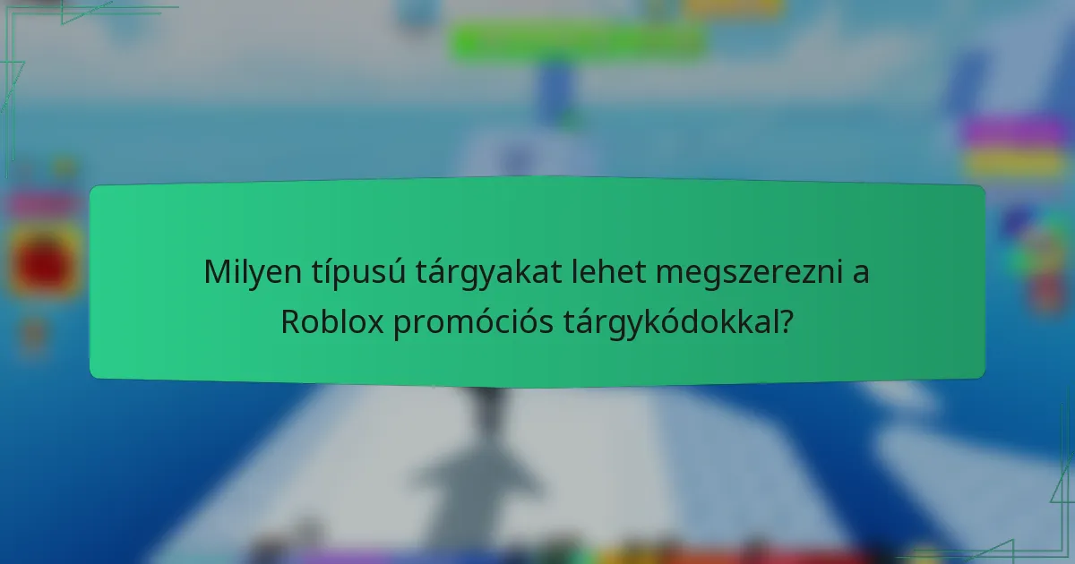 Milyen típusú tárgyakat lehet megszerezni a Roblox promóciós tárgykódokkal?